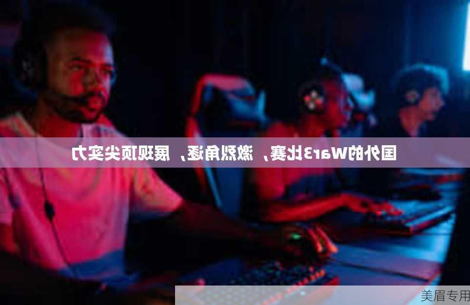 国外的War3比赛，激烈角逐，展现顶尖实力