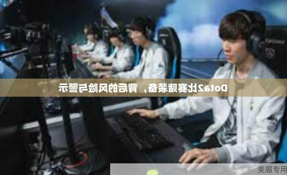 Dota2比赛赌装备，背后的风险与警示