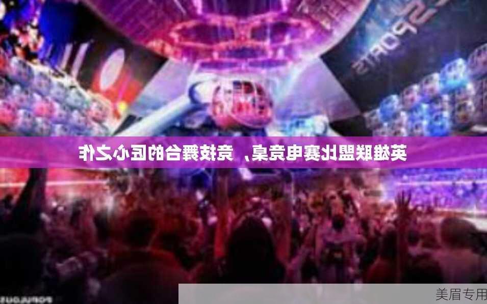 英雄联盟比赛电竞桌，竞技舞台的匠心之作