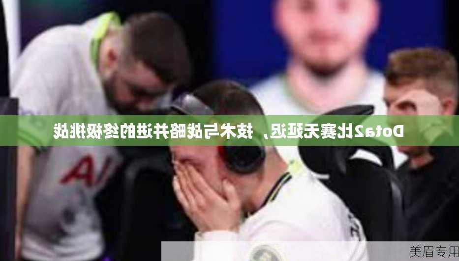 Dota2比赛无延迟，技术与战略并进的终极挑战