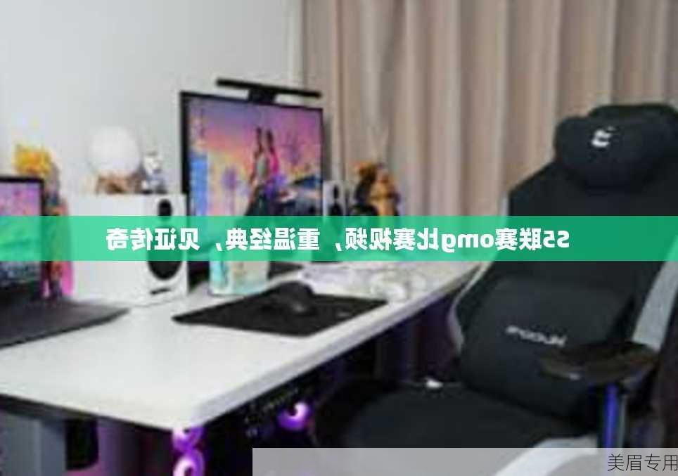 S5联赛omg比赛视频，重温经典，见证传奇