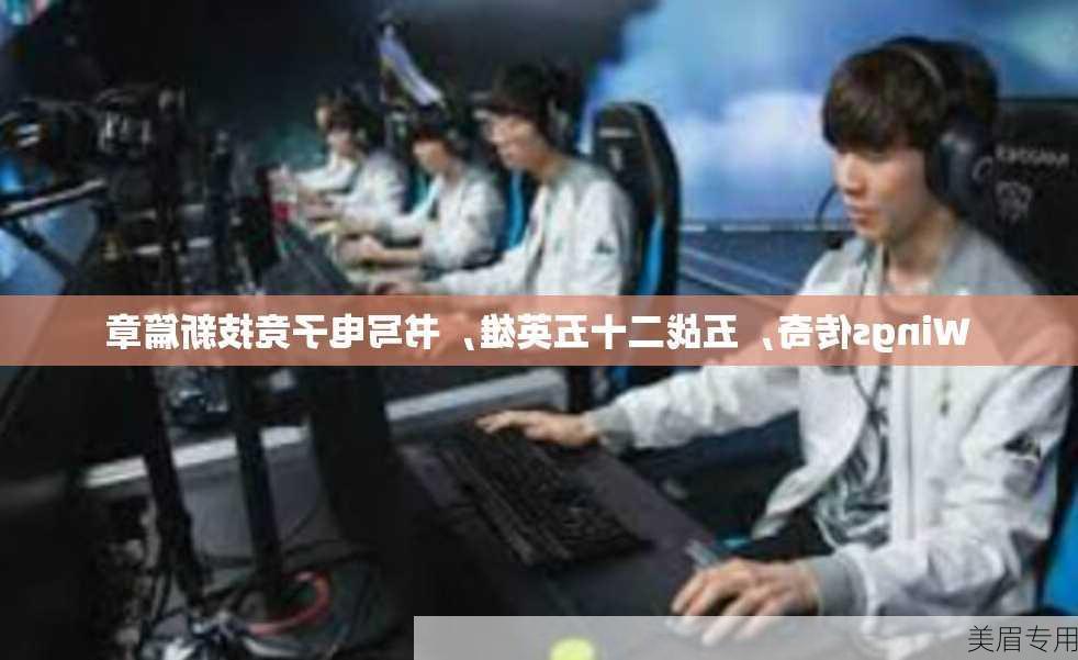 Wings传奇，五战二十五英雄，书写电子竞技新篇章