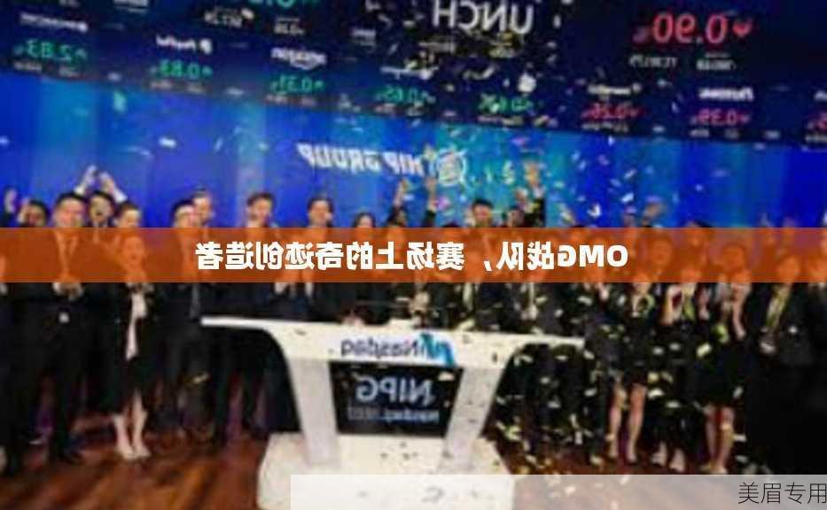 OMG战队，赛场上的奇迹创造者